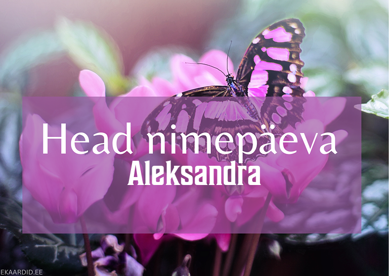 Head nimepäeva, Aleksandra!