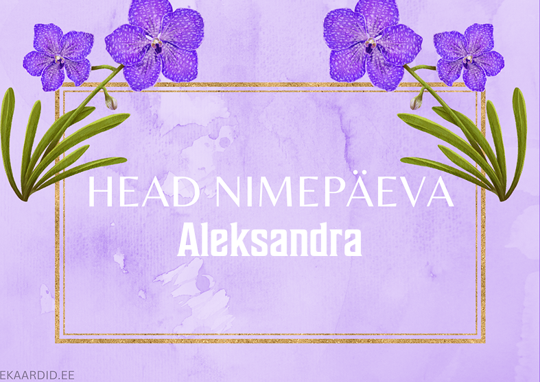 Head nimepäeva, Aleksandra!