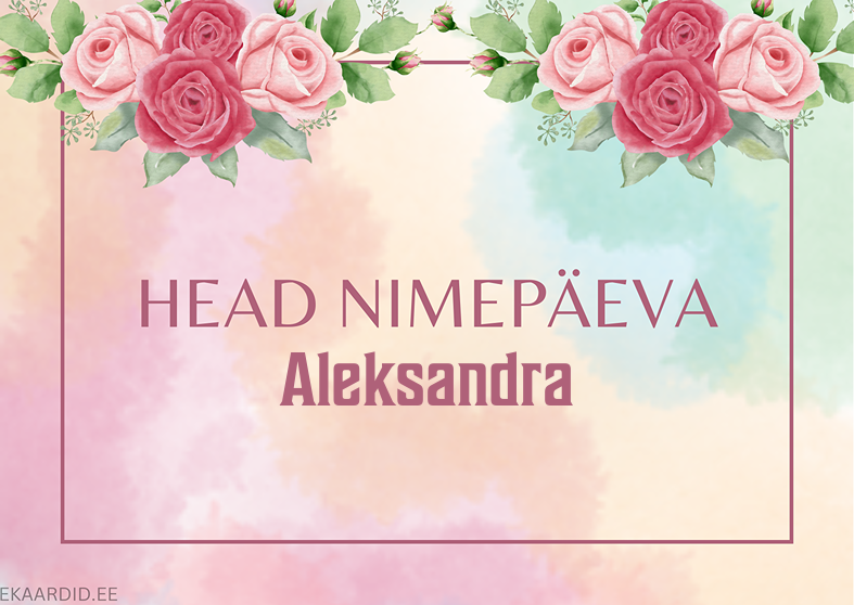 Head nimepäeva, Aleksandra!