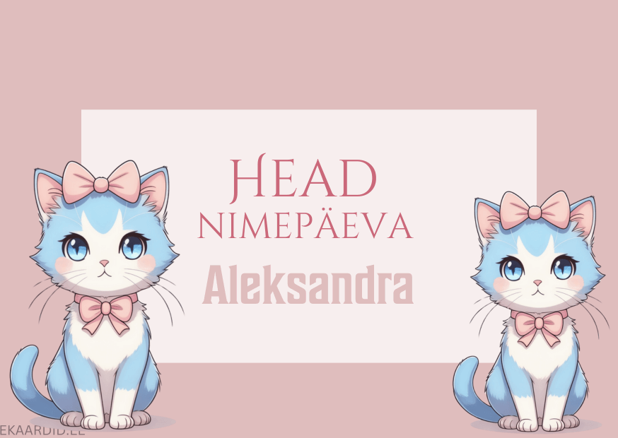 Head nimepäeva, Aleksandra!
