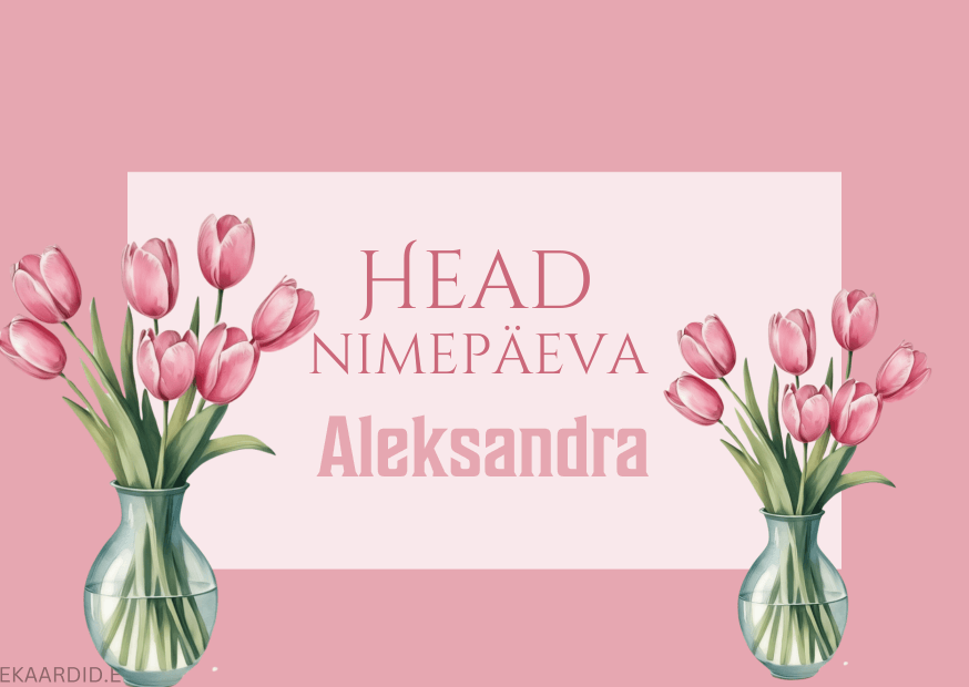 Head nimepäeva, Aleksandra!