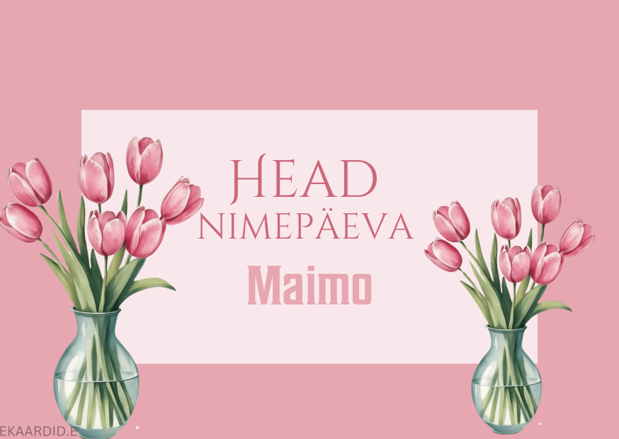 Head nimepäeva, Maimo!